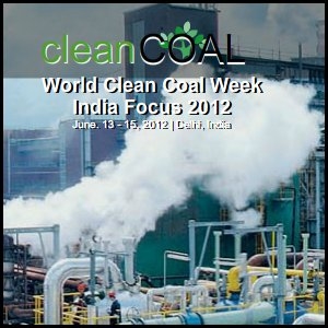 World Clean Coal Week, India Focus 2012 to Be Held on June 14-15 in Delhi, India